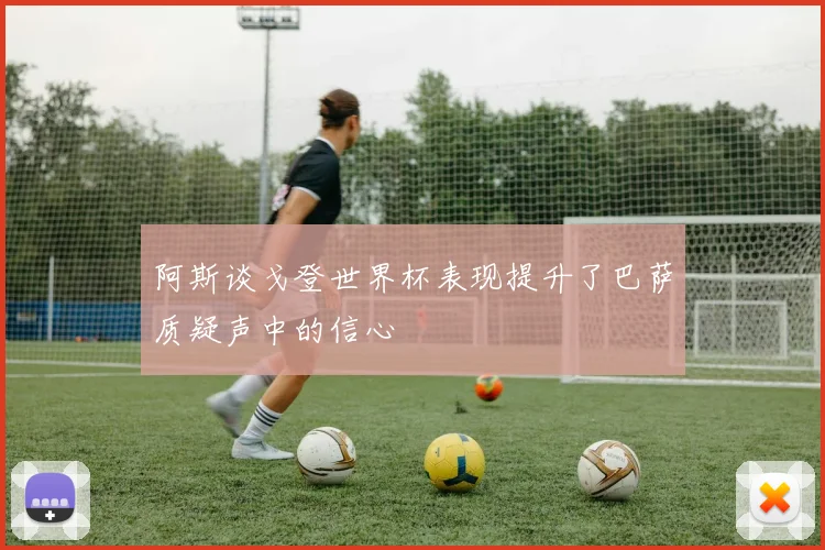 阿斯谈戈登世界杯表现提升了巴萨质疑声中的信心